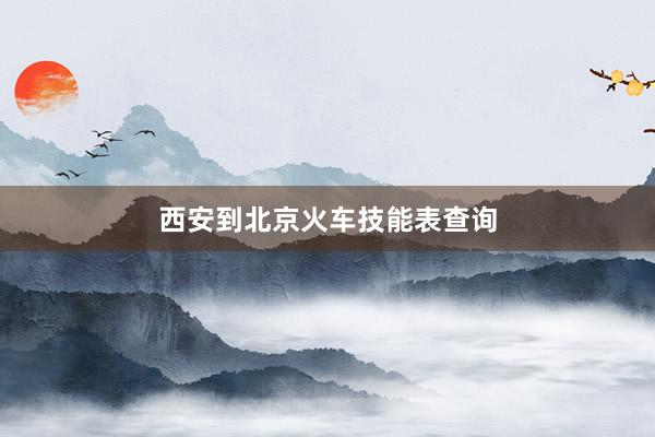 西安到北京火车技能表查询