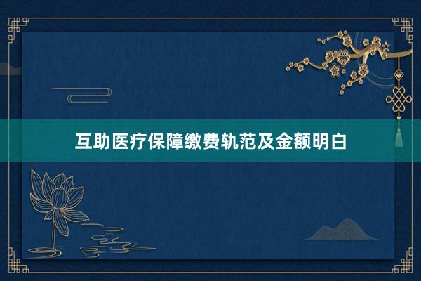 互助医疗保障缴费轨范及金额明白