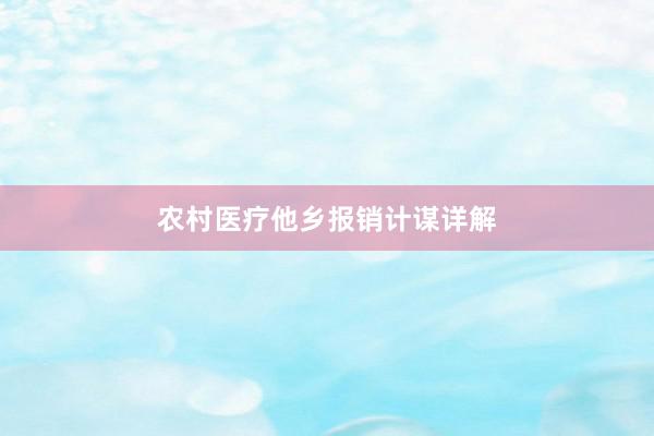 农村医疗他乡报销计谋详解